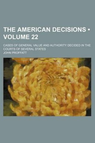 Cover of The American Decisions (Volume 22); Cases of General Value and Authority Decided in the Courts of Several States