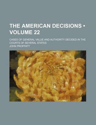 Book cover for The American Decisions (Volume 22); Cases of General Value and Authority Decided in the Courts of Several States