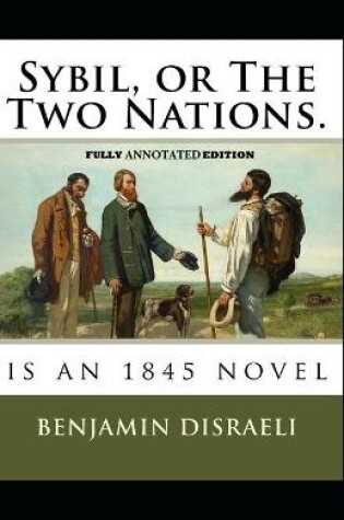 Cover of Sybil, or The Two Nations By Benjamin Disraeli (Fully Annotated Edition)