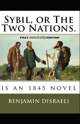Book cover for Sybil, or The Two Nations By Benjamin Disraeli (Fully Annotated Edition)