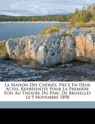 Book cover for La Maison Des Cheries, Piece En Deux Actes. Representee Pour La Premiere Fois Au Theatre Du Parc de Bruxelles Le 9 Novembre 1898