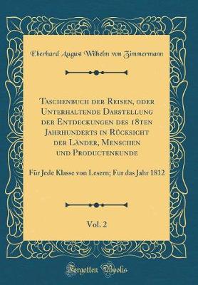 Book cover for Taschenbuch Der Reisen, Oder Unterhaltende Darstellung Der Entdeckungen Des 18ten Jahrhunderts in Rucksicht Der Lander, Menschen Und Productenkunde, Vol. 2