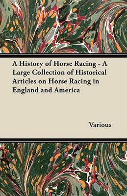 Book cover for A History of Horse Racing - A Large Collection of Historical Articles on Horse Racing in England and America