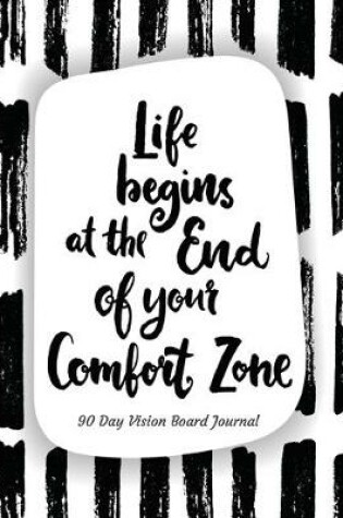 Cover of Life Begins At The End Of Your Comfort Zone 90 Day Vision Board Journal