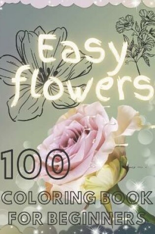 Cover of 100 Easy Flowers Coloring Book for Beginners