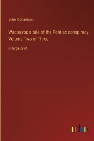 Cover of Wacousta; a tale of the Pontiac conspiracy; Volume Two of Three