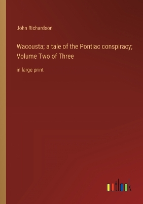 Book cover for Wacousta; a tale of the Pontiac conspiracy; Volume Two of Three