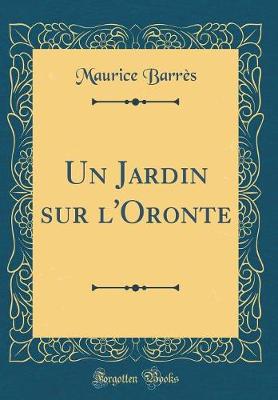 Book cover for Un Jardin sur l'Oronte (Classic Reprint)