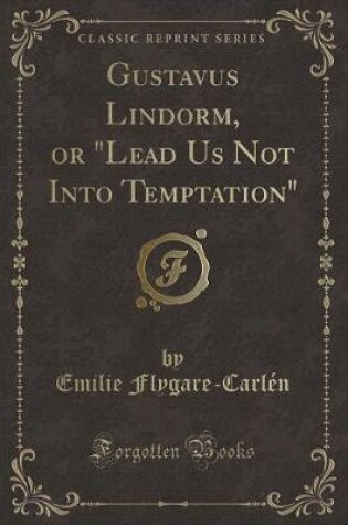 Cover of Gustavus Lindorm, or Lead Us Not Into Temptation (Classic Reprint)