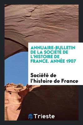 Book cover for Annuaire-Bulletin de la Soci t  de l'Histoire de France. Ann e 1907