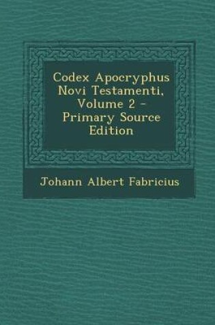 Cover of Codex Apocryphus Novi Testamenti, Volume 2 - Primary Source Edition