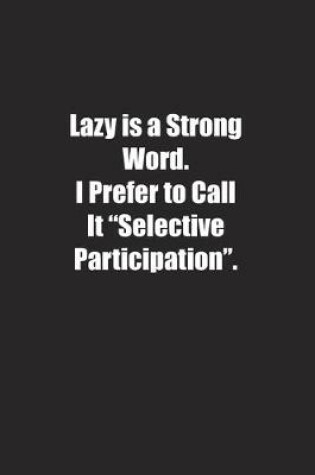 Cover of Lazy is a Strong Word. I Prefer to Call It "Selective Participation".