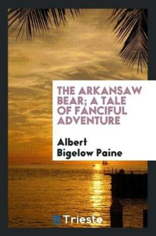 Cover of The Arkansaw Bear; A Tale of Fanciful Adventure