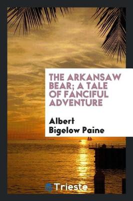 Book cover for The Arkansaw Bear; A Tale of Fanciful Adventure