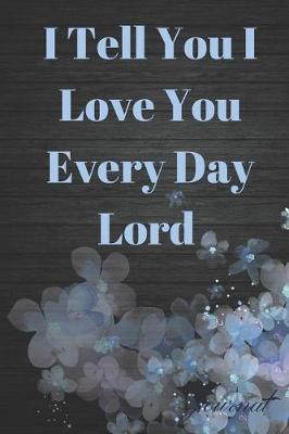 Book cover for I Tell You I Love You Every Day Lord Journal