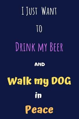 Book cover for I Just Want to Drink my Beer and Walk my Dog in Peace