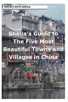 Book cover for Sheila's Guide to The Five Most Beautiful Towns and Villages in China