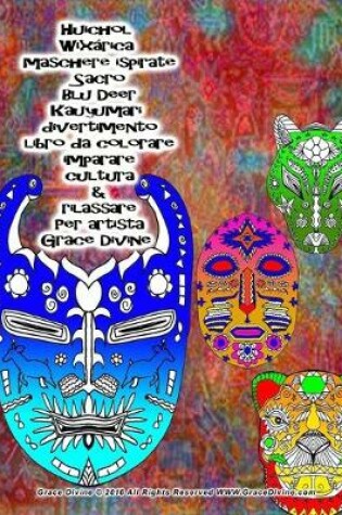 Cover of Huichol Wixarica maschere ispirate Sacro Blu Deer Kauyumari divertimento libro da colorare imparare cultura & rilassare Per artista Grace Divine