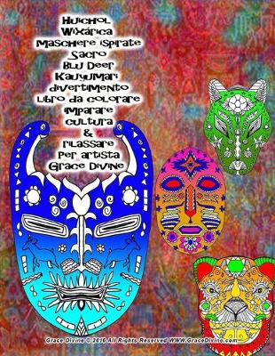 Book cover for Huichol Wixarica maschere ispirate Sacro Blu Deer Kauyumari divertimento libro da colorare imparare cultura & rilassare Per artista Grace Divine