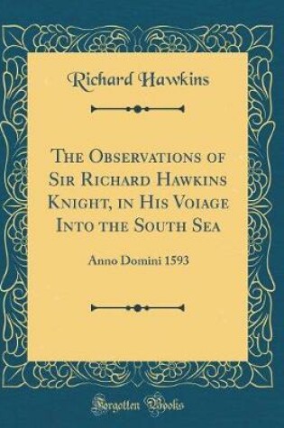 Cover of The Observations of Sir Richard Hawkins Knight, in His Voiage Into the South Sea
