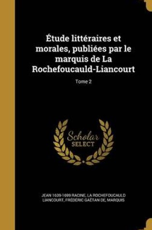 Cover of Etude Litteraires Et Morales, Publiees Par Le Marquis de La Rochefoucauld-Liancourt; Tome 2