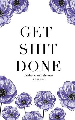 Book cover for Get shit done Diabetic glucose log book