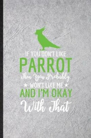 Cover of If You Don't Like Parrot Then You Probably Won't Like Me and I'm Okay with That