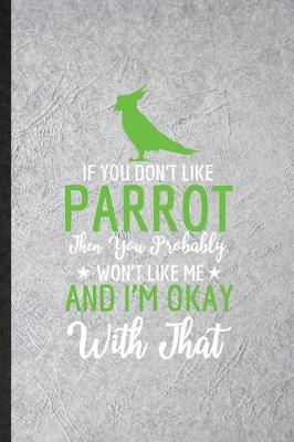 Book cover for If You Don't Like Parrot Then You Probably Won't Like Me and I'm Okay with That