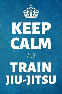 Book cover for Keep Calm And Train Jiu Jitsu