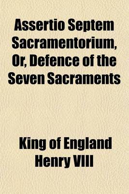 Book cover for Assertio Septem Sacramentorium, Or, Defence of the Seven Sacraments