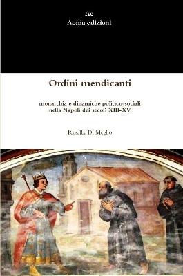 Book cover for Ordini mendicanti, monarchia e dinamiche politico-sociali nella Napoli dei secoli XIII-XV