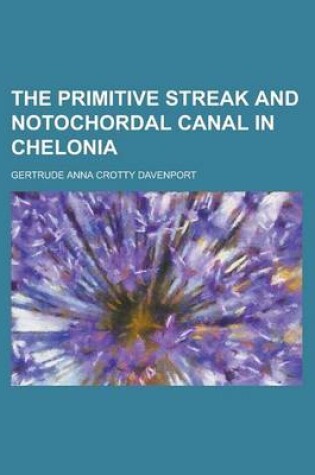 Cover of The Primitive Streak and Notochordal Canal in Chelonia