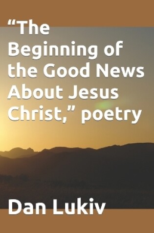 Cover of "The Beginning of the Good News About Jesus Christ," poetry