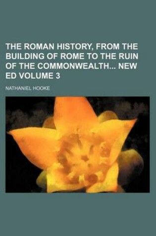 Cover of The Roman History, from the Building of Rome to the Ruin of the Commonwealth New Ed Volume 3