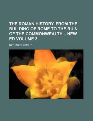 Book cover for The Roman History, from the Building of Rome to the Ruin of the Commonwealth New Ed Volume 3