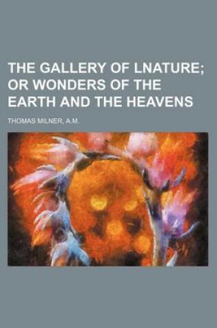 Cover of The Gallery of Lnature; Or Wonders of the Earth and the Heavens