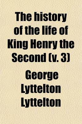 Book cover for The History of the Life of King Henry the Second, and the Age in Which He Lived, in Five Books (Volume 3); To Which Is Prefixed a History of the Revolutions of England from the Death of Edward the Confessor to the Birth of Henry the Second