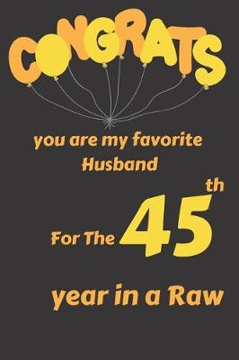 Book cover for Congrats You Are My Favorite Husband for the 45th Year in a Raw