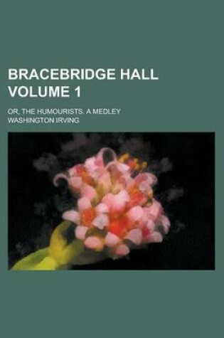 Cover of Bracebridge Hall; Or, the Humourists. a Medley Volume 1