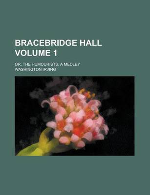 Book cover for Bracebridge Hall; Or, the Humourists. a Medley Volume 1