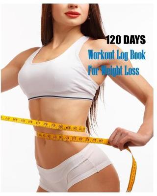 Book cover for 120 Days Workout Log Book For Weight Loss