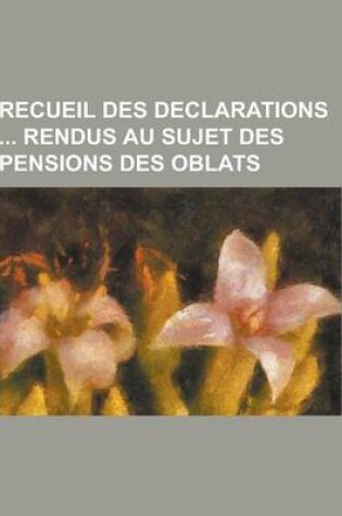 Cover of Recueil Des Declarations Rendus Au Sujet Des Pensions Des Oblats