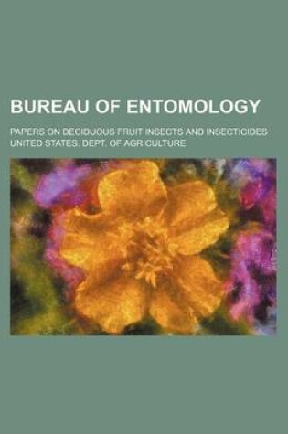 Cover of Bureau of Entomology; Papers on Deciduous Fruit Insects and Insecticides