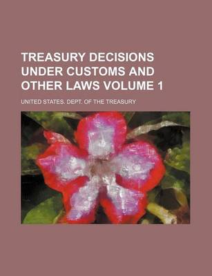 Book cover for Treasury Decisions Under Customs and Other Laws Volume 1