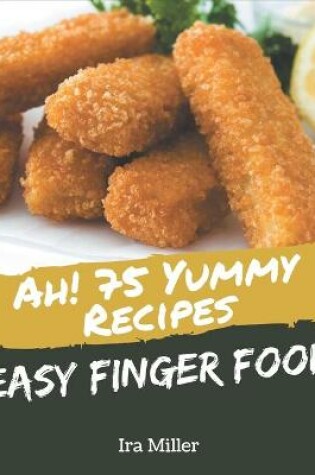 Cover of Ah! 75 Yummy Easy Finger Food Recipes