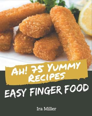 Book cover for Ah! 75 Yummy Easy Finger Food Recipes