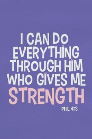 Cover of I Can Do Everything Through Him Who Gives Me Strength - Phil 4