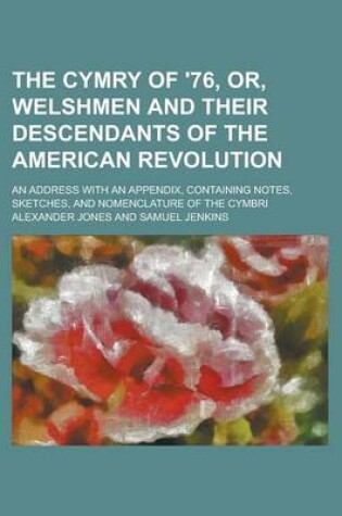 Cover of The Cymry of '76, Or, Welshmen and Their Descendants of the American Revolution; An Address with an Appendix, Containing Notes, Sketches, and Nomenclature of the Cymbri