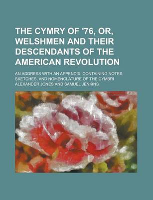 Book cover for The Cymry of '76, Or, Welshmen and Their Descendants of the American Revolution; An Address with an Appendix, Containing Notes, Sketches, and Nomenclature of the Cymbri