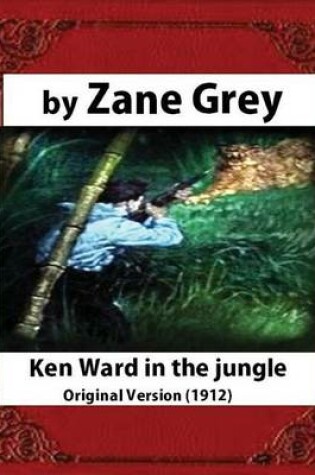 Cover of Ken Ward in the Jungle (1912), by Zane Grey (Original Version)